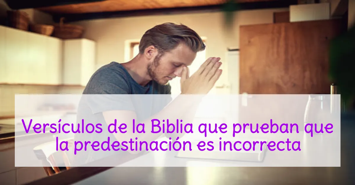 Versículos de la Biblia que prueban que la predestinación es incorrecta