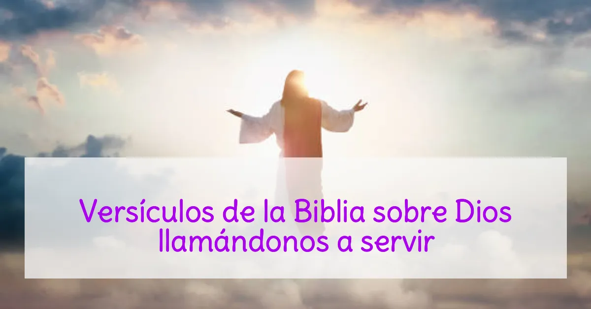 Versículos de la Biblia sobre Dios llamándonos a servir
