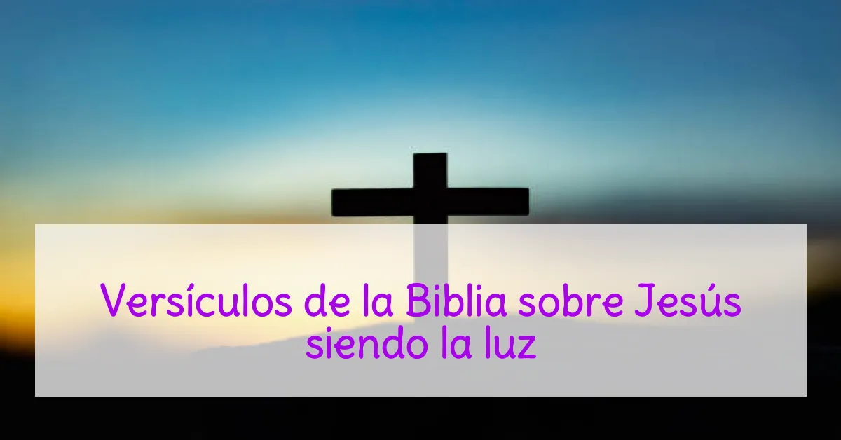 Versículos de la Biblia sobre Jesús siendo la luz