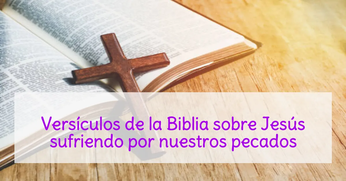 Versículos de la Biblia sobre Jesús sufriendo por nuestros pecados