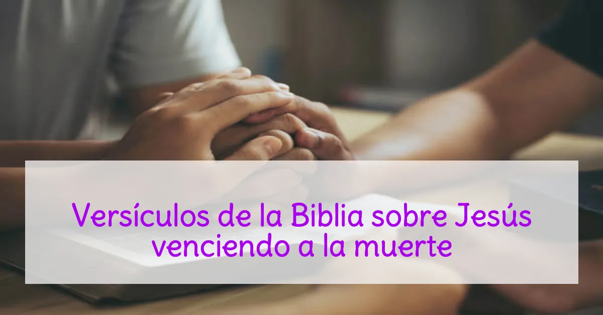 Versículos de la Biblia sobre Jesús venciendo a la muerte