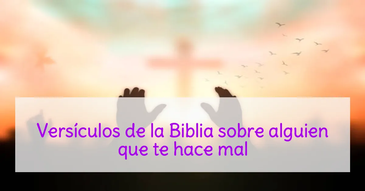 Versículos de la Biblia sobre alguien que te hace mal
