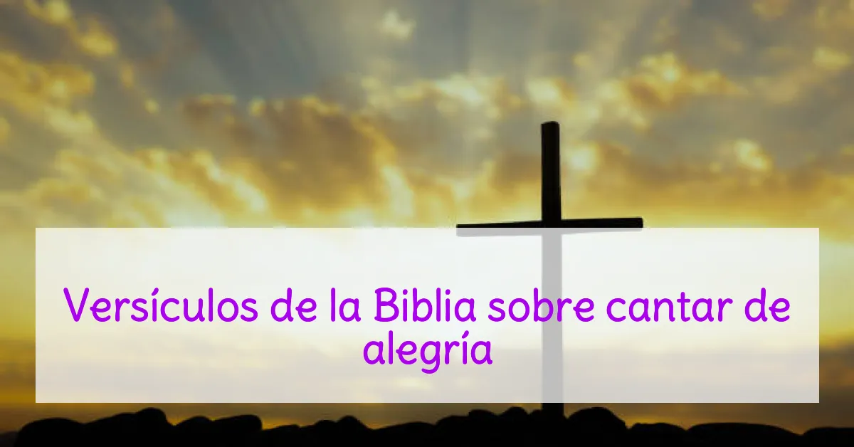 Versículos de la Biblia sobre cantar de alegría