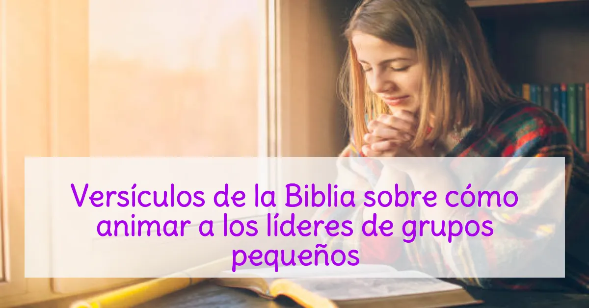Versículos de la Biblia sobre cómo animar a los líderes de grupos pequeños