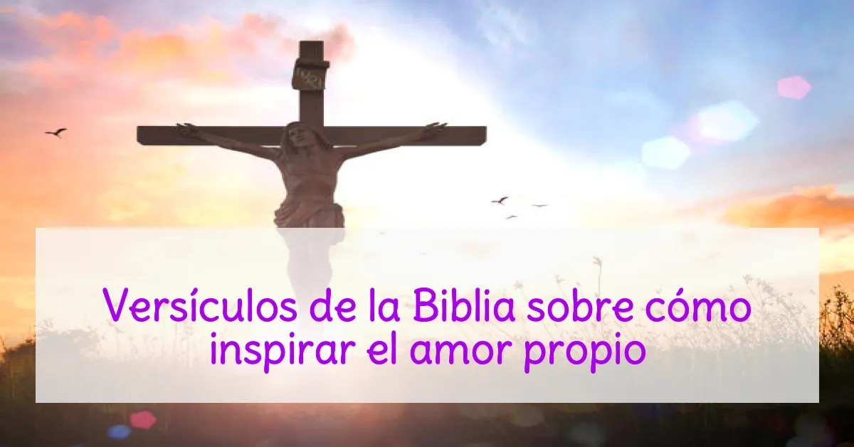 Versículos de la Biblia sobre cómo inspirar el amor propio