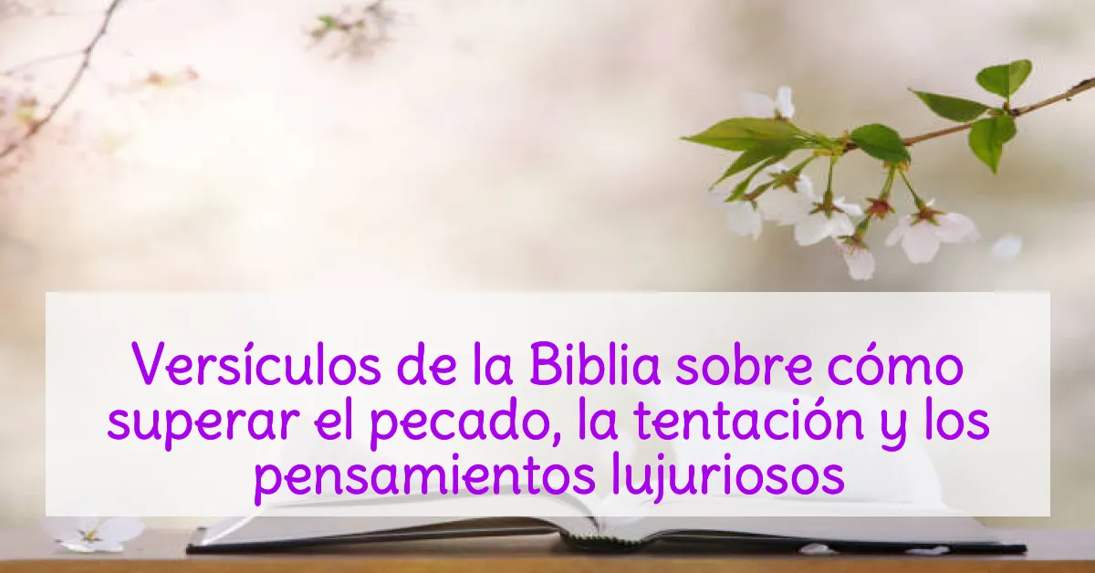 Versículos de la Biblia sobre cómo superar el pecado, la tentación y los pensamientos lujuriosos