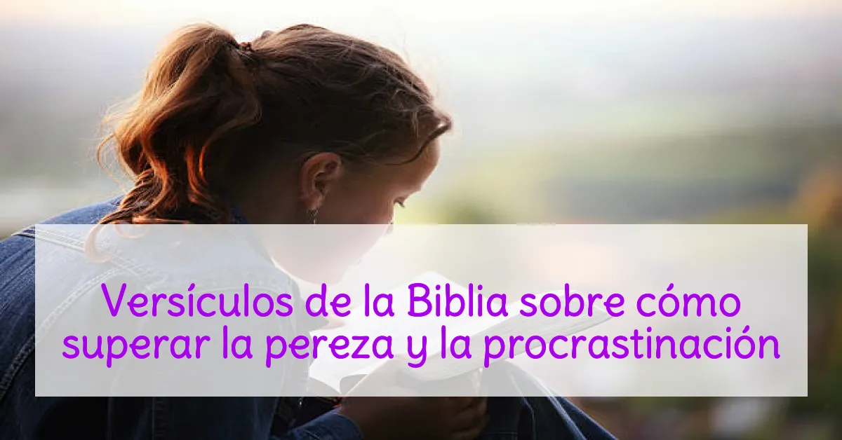 Versículos de la Biblia sobre cómo superar la pereza y la procrastinación
