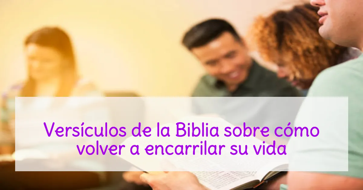 Versículos de la Biblia sobre cómo volver a encarrilar su vida