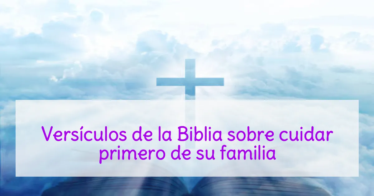 Versículos de la Biblia sobre cuidar primero de su familia