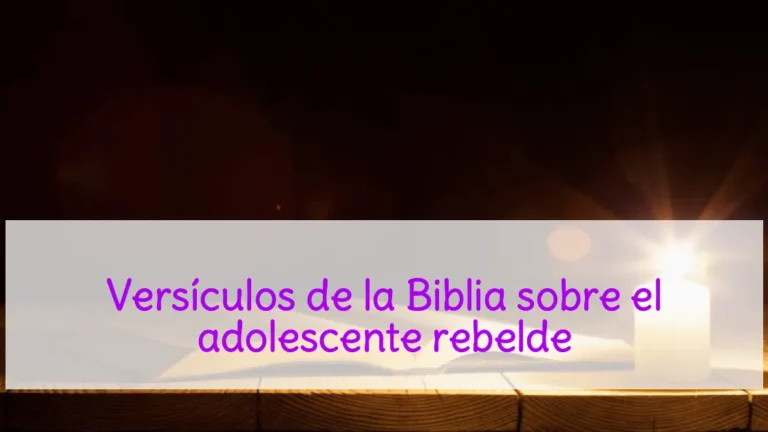 Versículos de la Biblia sobre el adolescente rebelde