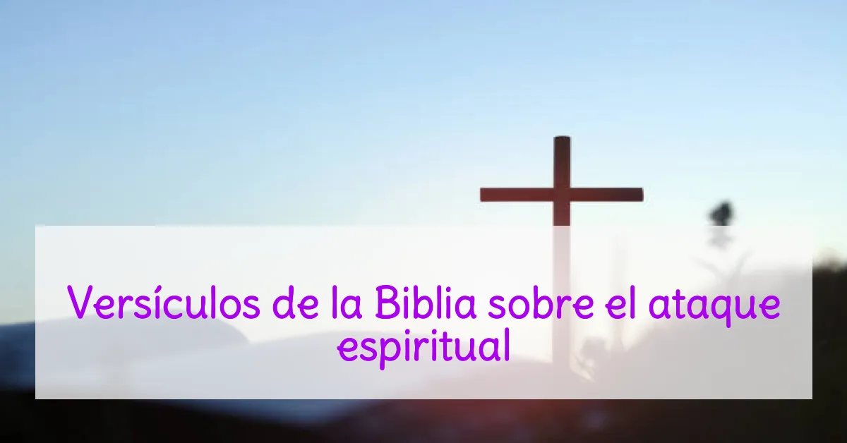 Versículos de la Biblia sobre el ataque espiritual