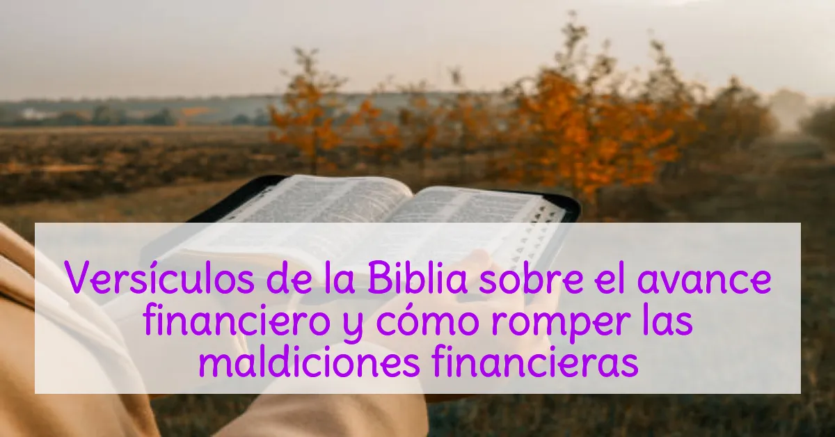 Versículos de la Biblia sobre el avance financiero y cómo romper las maldiciones financieras