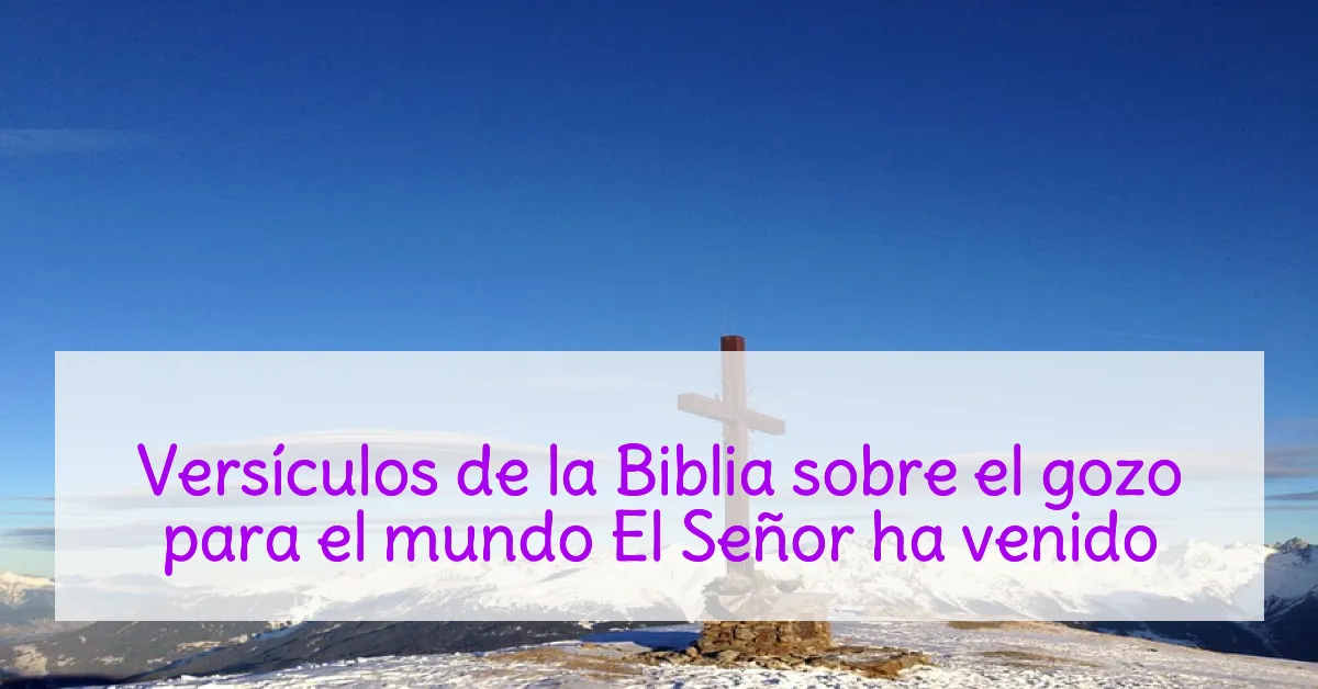 Versículos de la Biblia sobre el gozo para el mundo El Señor ha venido