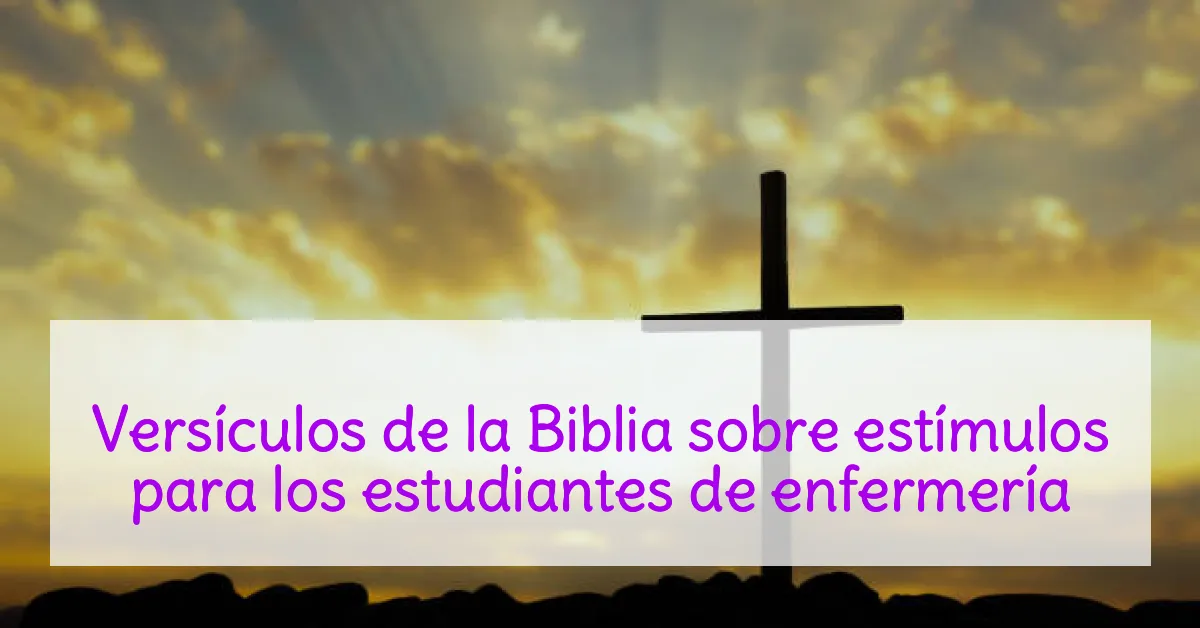 Versículos de la Biblia sobre estímulos para los estudiantes de enfermería
