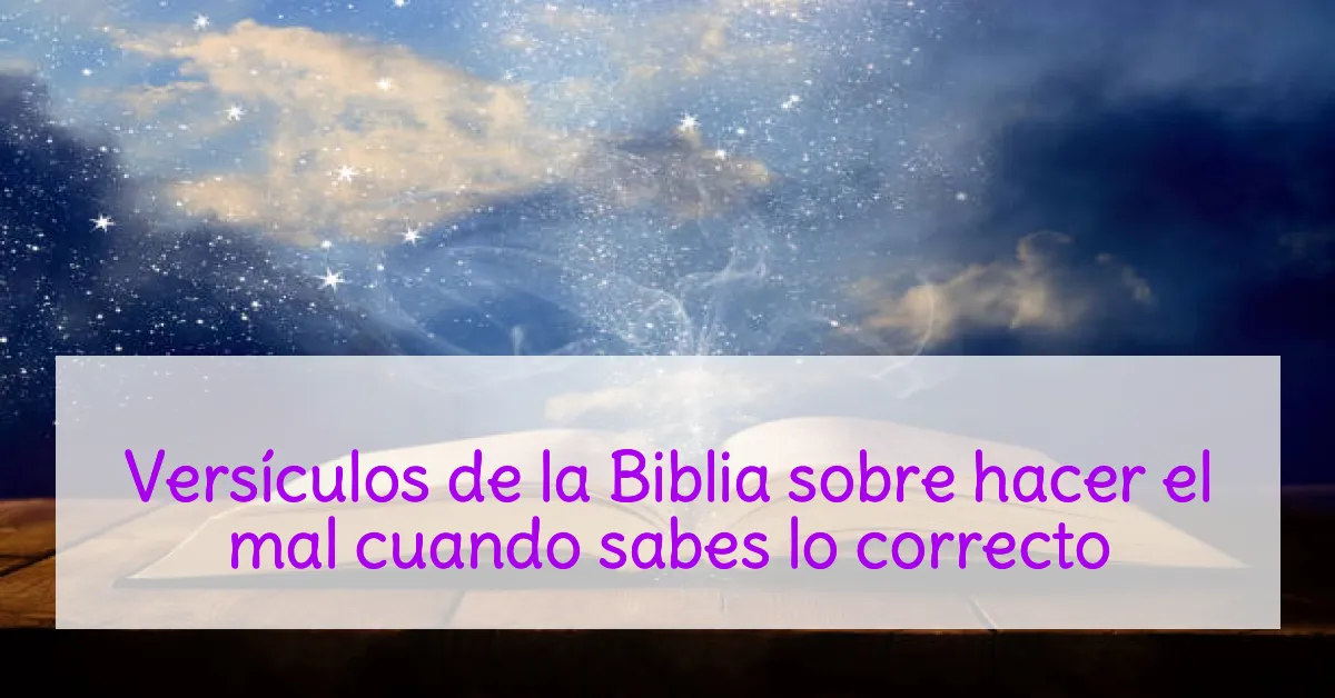 Versículos de la Biblia sobre hacer el mal cuando sabes lo correcto