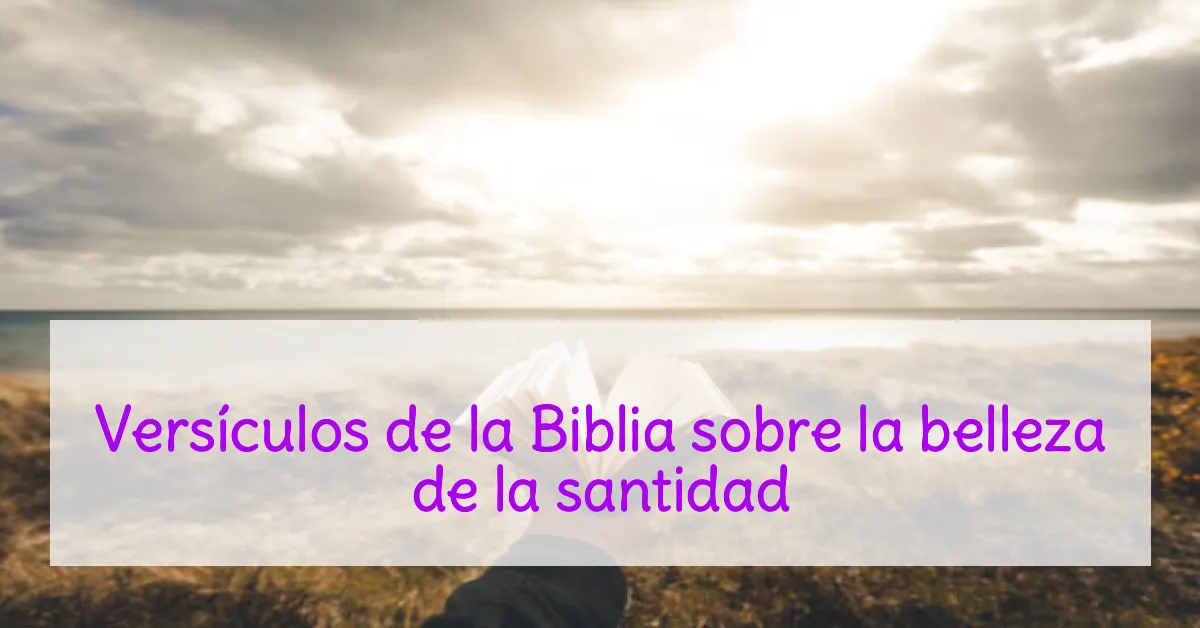 Versículos de la Biblia sobre la belleza de la santidad