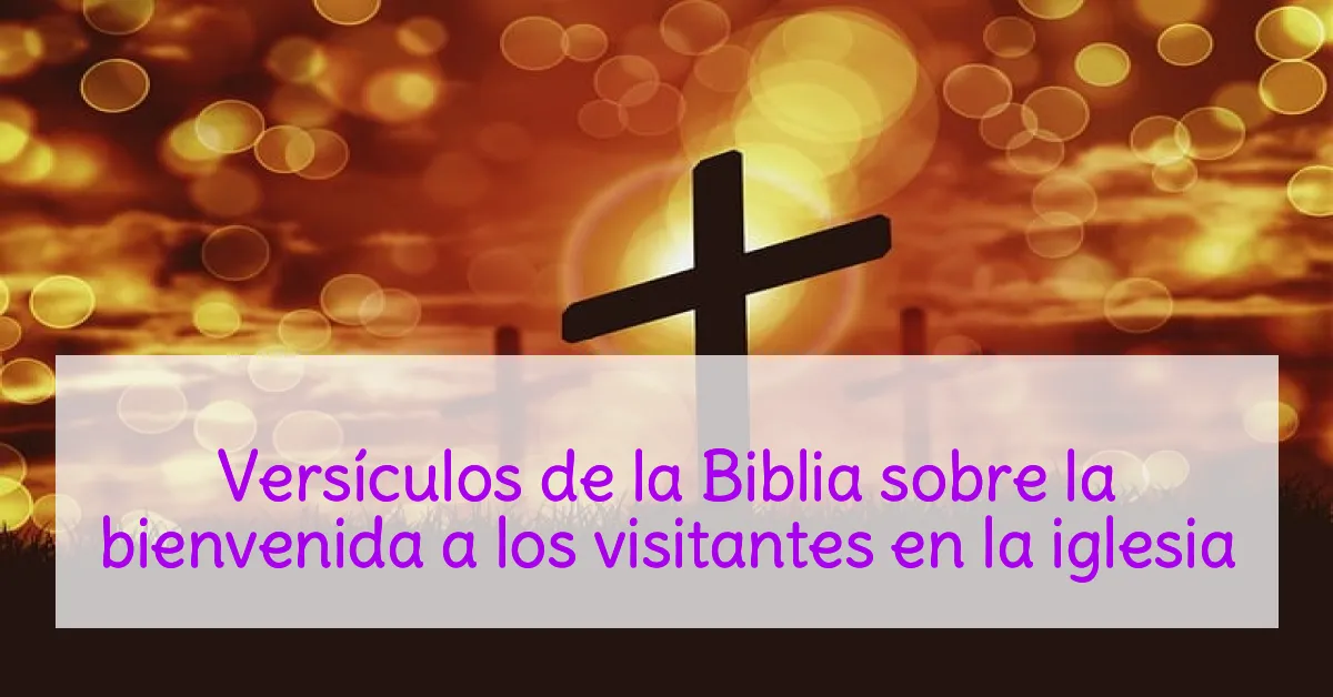 Versículos de la Biblia sobre la bienvenida a los visitantes en la iglesia