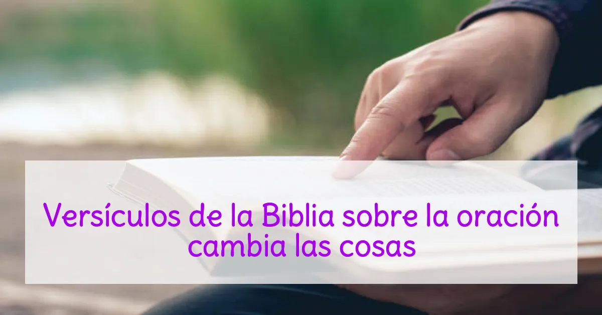 Versículos de la Biblia sobre la oración cambia las cosas
