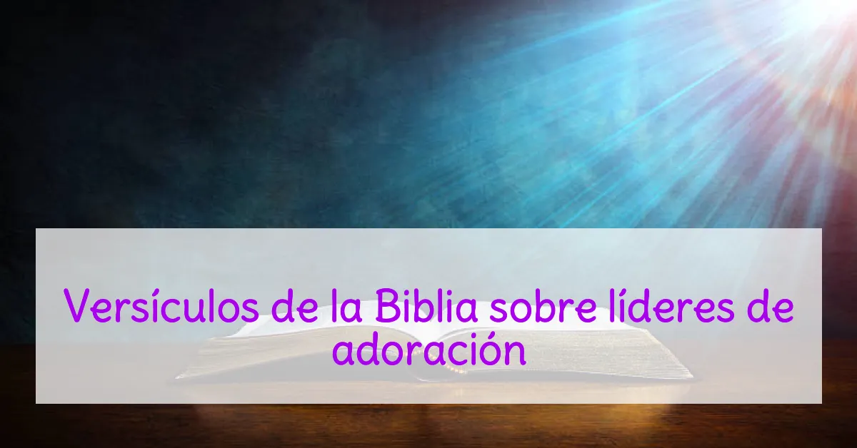 Versículos de la Biblia sobre líderes de adoración