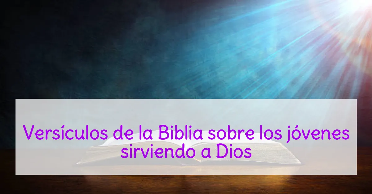 Versículos de la Biblia sobre los jóvenes sirviendo a Dios