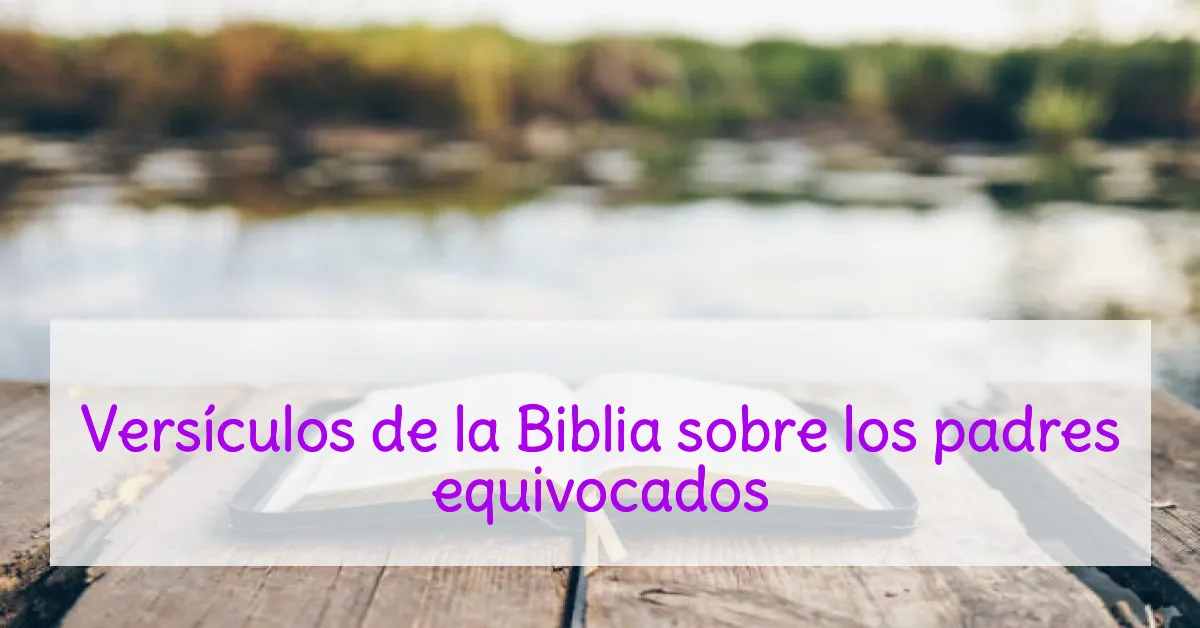 Versículos de la Biblia sobre los padres equivocados