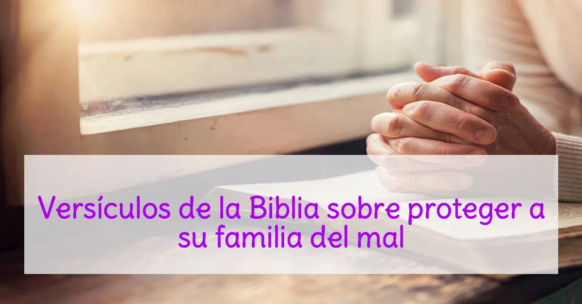 Versículos de la Biblia sobre proteger a su familia del mal