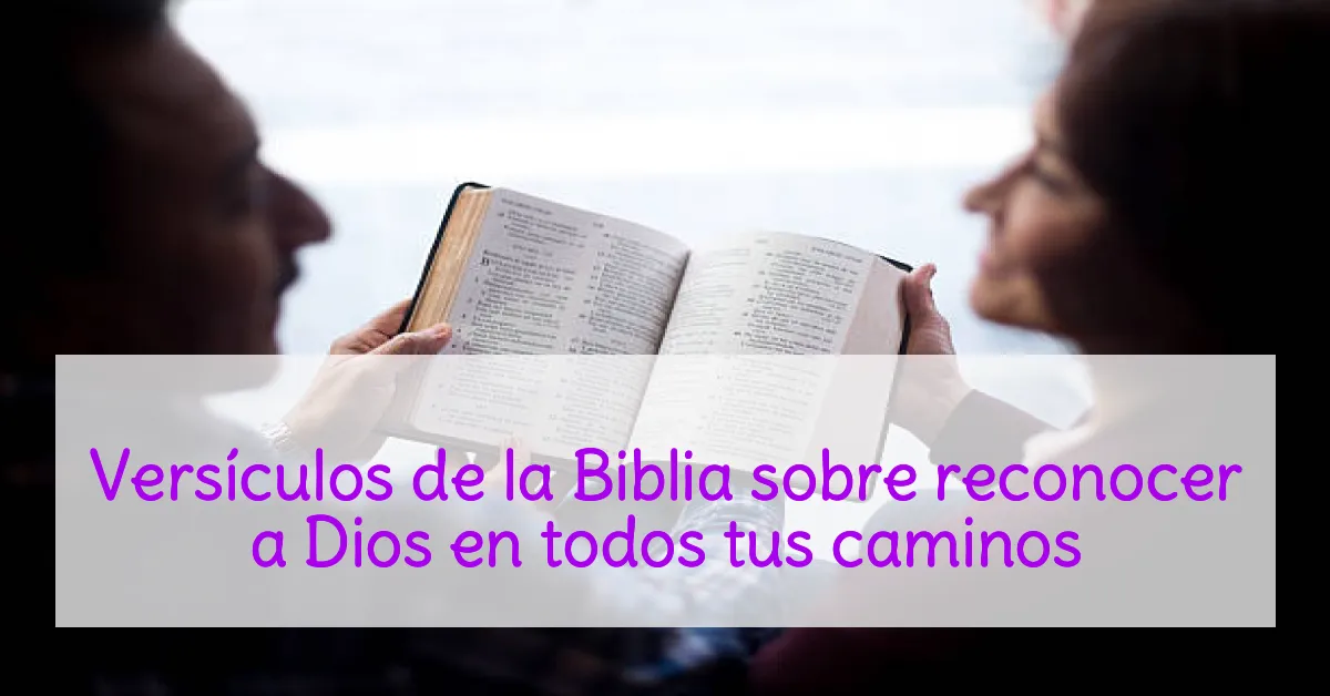 Versículos de la Biblia sobre reconocer a Dios en todos tus caminos