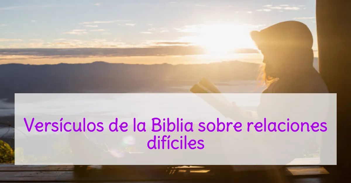 Versículos de la Biblia sobre relaciones difíciles
