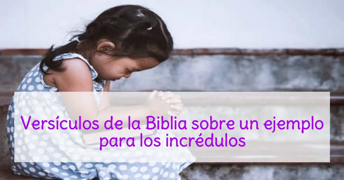 Versículos de la Biblia sobre un ejemplo para los incrédulos